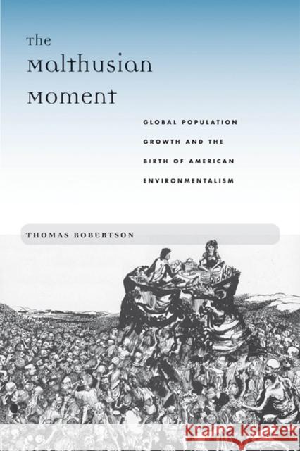 The Malthusian Moment: Global Population Growth and the Birth of American Environmentalism Robertson, Thomas 9780813552712 Rutgers University Press - książka