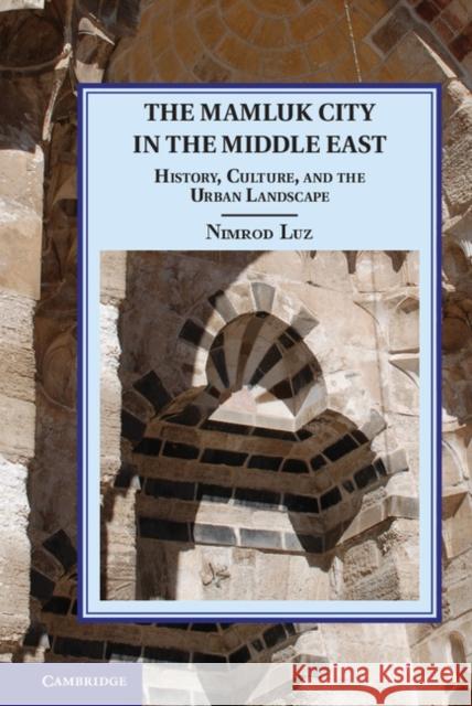 The Mamluk City in the Middle East: History, Culture, and the Urban Landscape Luz, Nimrod 9781107048843 Cambridge University Press - książka