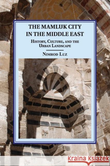 The Mamluk City in the Middle East: History, Culture, and the Urban Landscape Luz, Nimrod 9781107626713 Cambridge University Press - książka