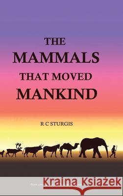 The Mammals That Moved Mankind: A History of Beasts of Burden R C Sturgis 9781504939447 Authorhouse - książka