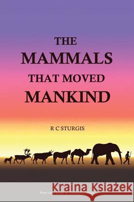 The Mammals That Moved Mankind: A History of Beasts of Burden R C Sturgis 9781504939454 Authorhouse - książka