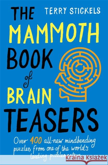 The Mammoth Book of Brain Teasers Terry H. Stickels 9781845298609 CONSTABLE AND ROBINSON - książka