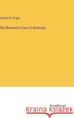 The Mammoth Cave of Kentucky Charles W. Wright 9783382301835 Anatiposi Verlag - książka