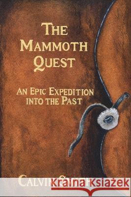 The Mammoth Quest: An Epic Expedition into the Past Calvin Smith 9781646103560 Rosedog Books - książka