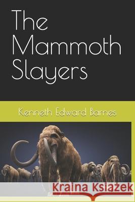 The Mammoth Slayers Kenneth Edward Barnes 9781980626916 Independently Published - książka