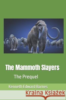 The Mammoth Slayers: The Prequel Kenneth Edward Barnes 9781723985799 Independently Published - książka