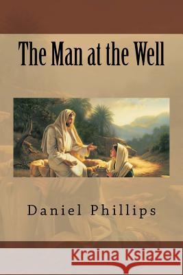 The Man at the Well Daniel Phillips 9781940609966 Fwb Publications - książka