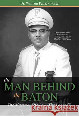 The Man Behind the Baton: The Maestro, the Law, the Legend(tm) Dr William Patrick Foster 9781599327297 Advantage Media Group - książka