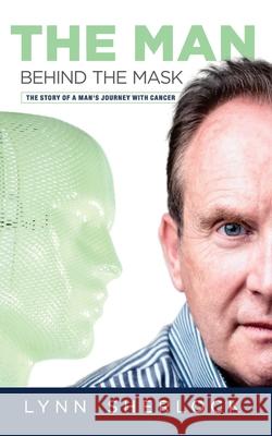 The Man Behind The Mask: The story of a man's journey with cancer. Lynn Sherlock 9780620834971 Lynn Sherlock - książka