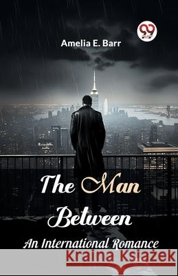 The Man Between An International Romance Amelia E. Barr 9789363051836 Double 9 Books - książka