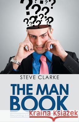 The Man Book: Becoming a Man in the Twenty-First Century Steve Clarke 9781982207830 Balboa Press - książka