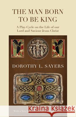 The Man Born to Be King: A Play-Cycle on the Life of Our Lord and Saviour Jesus Christ Dorothy L. Sayers Ann Loades 9781610975490 Wipf & Stock Publishers - książka