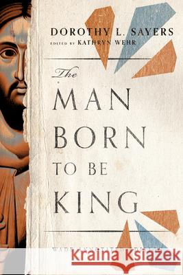 The Man Born to Be King - Wade Annotated Edition Dorothy L. Sayers Kathryn Wehr 9781514005330 IVP Academic - książka