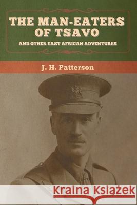 The Man-Eaters of Tsavo, and Other East African Adventures J H Patterson   9781647995744 Bibliotech Press - książka
