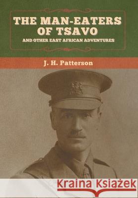 The Man-Eaters of Tsavo, and Other East African Adventures J H Patterson   9781647995751 Bibliotech Press - książka