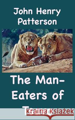 The Man-Eaters of Tsavo and Other East African Adventures John Henry Patterson 9781950330492 Ancient Wisdom Publications - książka