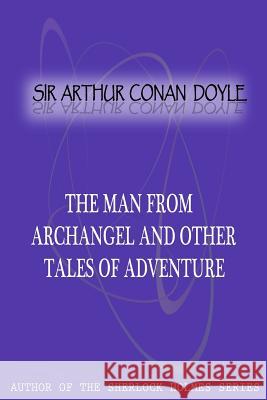 The Man From Archangel And Other Tales Of Adventure Conan Doyle, Sir Arthur 9781477404805 Createspace - książka