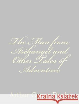 The Man from Archangel and Other Tales of Adventure Arthur Conan, Sir Doyle 9781484814666 Createspace - książka