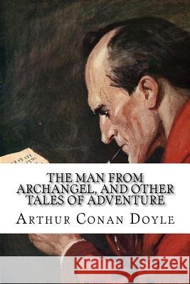 The Man from Archangel, and Other Tales of Adventure Arthur Cona 9781542784412 Createspace Independent Publishing Platform - książka