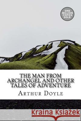 The Man from Archangel and Other Tales of Adventure Arthur Conan Doyle 9781717458063 Createspace Independent Publishing Platform - książka