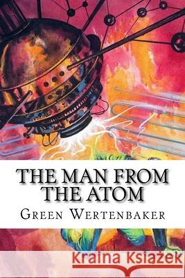 The Man from the Atom: Classic Literature Green Peyton Wertenbaker Hugo Gernsback 9781544141190 Createspace Independent Publishing Platform - książka