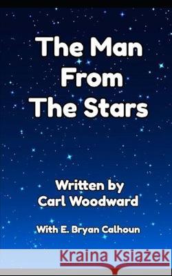 The Man From The Stars E. Bryan Calhoun Carl Woodward 9781697207224 Independently Published - książka