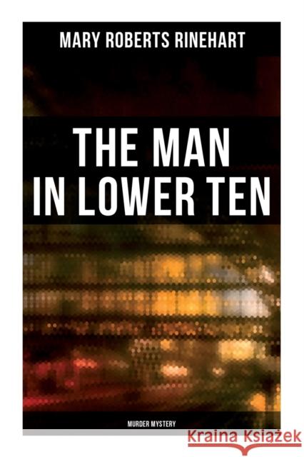 The Man in Lower Ten (Murder Mystery) Mary Roberts Rinehart 9788027277681 Musaicum Books - książka