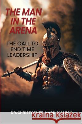 The Man in the Arena: The Call to End Time Leadership Christopher Mark D'Amico 9781960494061 R. H. Publishing - książka