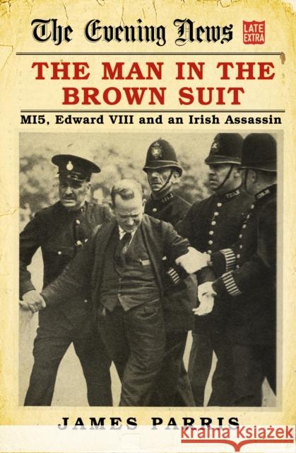 The Man in the Brown Suit: MI5, Edward VIII and an Irish Assassin James Parris 9780750990646 The History Press Ltd - książka