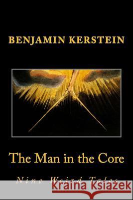 The Man in the Core: Nine Weird Tales Benjamin Kerstein 9781499770025 Createspace - książka