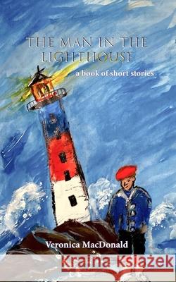 The Man in the Lighthouse: A book of short stories Veronica MacDonald, Eliza Tan 9781087952505 IngramSpark - książka