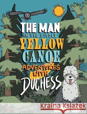 The Man in the Little Yellow Canoe: Adventures with Duchess Dennis Ryan Marilyn Orr 9781525557071 FriesenPress - książka