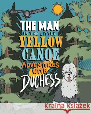 The Man in the Little Yellow Canoe: Adventures with Duchess Dennis Ryan Marilyn Orr 9781525557088 FriesenPress - książka