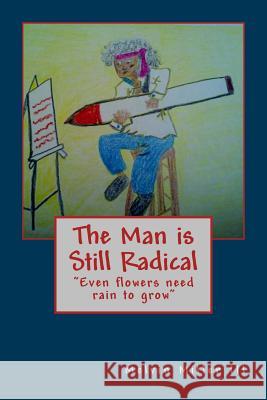 The Man is Still Radical: Even flowers need rain to grow Miller III, Melvin 9781478186076 Createspace - książka
