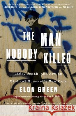 The Man Nobody Killed: Life, Death, and Art in Michael Stewart's New York Elon Green 9781250898241 Celadon Books - książka