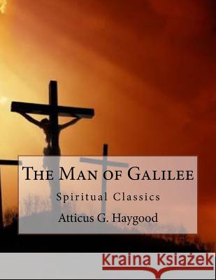 The Man of Galilee: Spiritual Classics Atticus G. Haygood 9781535092593 Createspace Independent Publishing Platform - książka