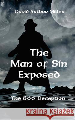 The Man of Sin Exposed: The 666 Deception David Arthur Miller 9781496010827 Createspace - książka