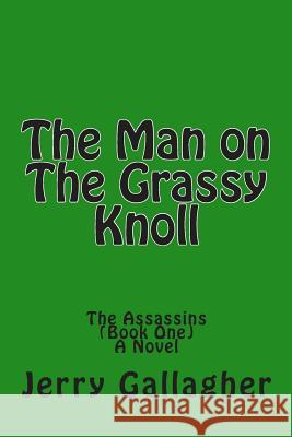 The Man on The Grassy Knoll: The Assassins Gallagher, Jerry 9781493705672 Createspace - książka