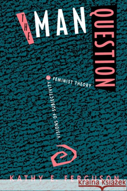 The Man Question: Visions of Subjectivity in Feminist Theory Ferguson, Kathy E. 9780520079915 University of California Press - książka