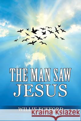 The Man Saw Jesus Willie Eckford 9781512734553 WestBow Press - książka