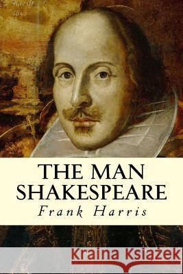 The Man Shakespeare Frank Harris 9781515227281 Createspace - książka