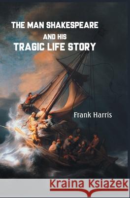 The Man Shakespeare and His Tragic Life Story Frank Harris 9789387826632 Mjp Publishers - książka