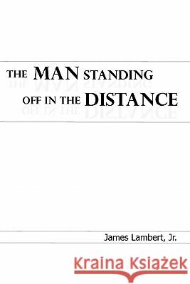 The Man Standing Off in the Distance James Jr. Lambert 9781456884833 Xlibris Corporation - książka