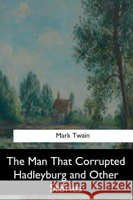 The Man That Corrupted Hadleyburg and Other Stories Mark Twain 9781547261147 Createspace Independent Publishing Platform - książka