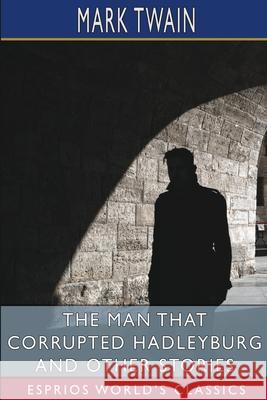 The Man That Corrupted Hadleyburg and Other Stories (Esprios Classics) Mark Twain 9781034985969 Blurb - książka