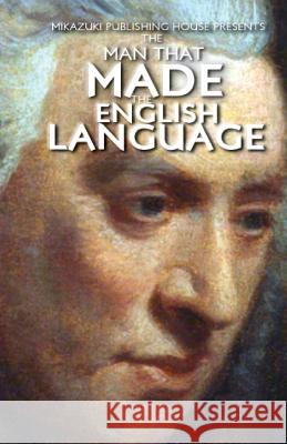The Man that Made the English Language: The Life of Samuel Johnson Publishing House, Mikazuki 9781937981457 Mikazuki Publishing House - książka