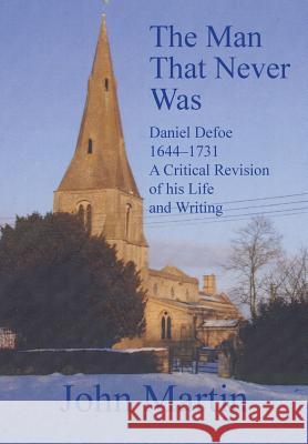The Man That Never Was Daniel Defoe: 1644-1731 a Critical Revision of His Life and Writing Martin, John 9780954317249 Apf Limited - książka