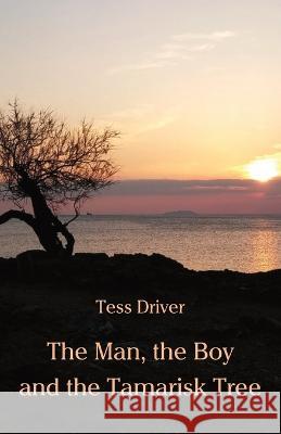 The Man, the Boy and the Tamarisk Tree Tess Driver   9781761095498 Ginninderra Press - książka