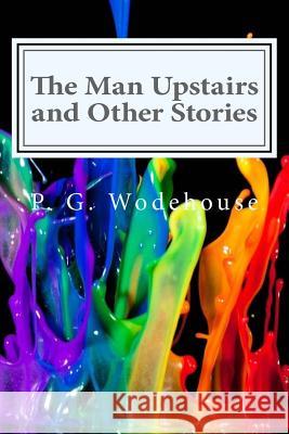 The Man Upstairs and Other Stories P. G. Wodehouse 9781519711168 Createspace Independent Publishing Platform - książka