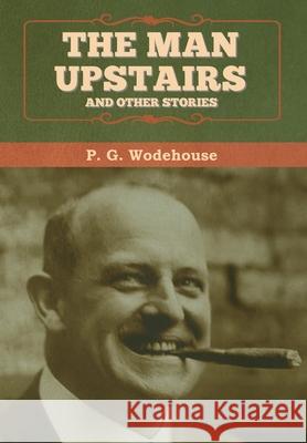 The Man Upstairs and Other Stories P. G. Wodehouse 9781647992750 Bibliotech Press - książka